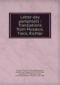 Latter-day pamphlets : Translations from Mus?us, Tieck, Richter