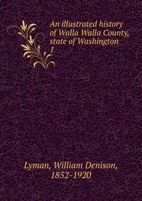 An illustrated history of Walla Walla County, state of Washington. 1