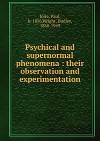 Psychical and supernormal phenomena : their observation and experimentation