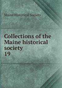 Collections of the Maine historical society. 19