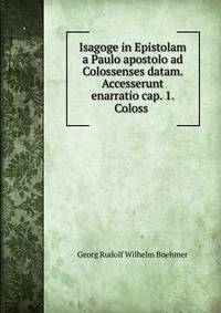 Isagoge in Epistolam a Paulo apostolo ad Colossenses datam. Accesserunt enarratio cap. 1. Coloss .