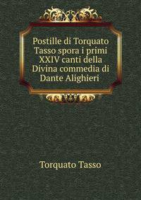 Postille di Torquato Tasso spora i primi XXIV canti della Divina commedia di Dante Alighieri .