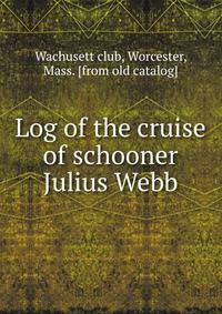 Log of the cruise of schooner Julius Webb