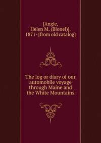 The log or diary of our automobile voyage through Maine and the White Mountains