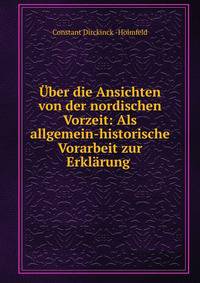 Uber die Ansichten von der nordischen Vorzeit: Als allgemein-historische Vorarbeit zur Erklarung .