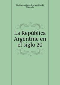 La Republica Argentine en el siglo 20