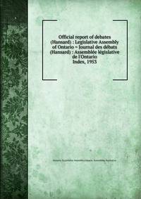 Official report of debates (Hansard) : Legislative Assembly of Ontario = Journal des dbats (Hansard) : Assemble lgislative de l`Ontario. Index, 1953