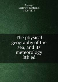 The physical geography of the sea, and its meteorology. 8th ed