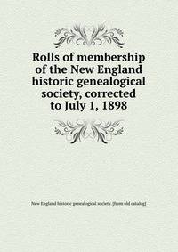 Rolls of membership of the New England historic genealogical society, corrected to July 1, 1898