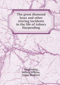 The great diamond hoax and other stirring incidents in the life of Asbury Harpending