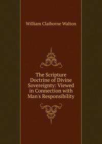 The Scripture Doctrine of Divine Sovereignty: Viewed in Connection with Man's Responsibility