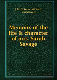 Memoirs of the life &amp; character of mrs. Sarah Savage