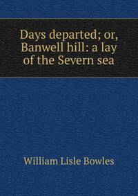 Days departed; or, Banwell hill: a lay of the Severn sea