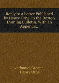 Reply to a Letter Published by Henry Orne, in the Boston Evening Bulletin. With an Appendix. .