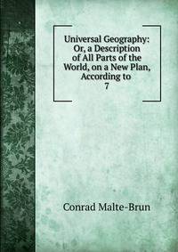 Universal Geography: Or, a Description of All Parts of the World, on a New Plan, According to .. 7