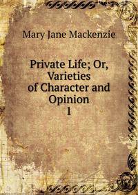 Private Life; Or, Varieties of Character and Opinion. 1