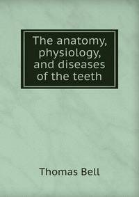 The anatomy, physiology, and diseases of the teeth