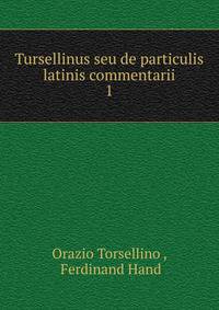 Tursellinus seu de particulis latinis commentarii. 1