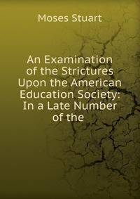 An Examination of the Strictures Upon the American Education Society: In a Late Number of the .