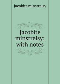 Jacobite minstrelsy; with notes