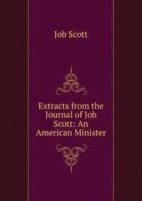 Extracts from the Journal of Job Scott: An American Minister