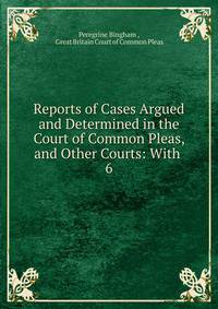Reports of Cases Argued and Determined in the Court of Common Pleas, and Other Courts: With .. 6