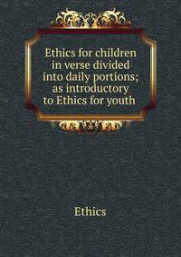 Ethics for children in verse divided into daily portions; as introductory to Ethics for youth .