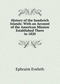 History of the Sandwich Islands: With an Account of the American Mission Established There in 1820