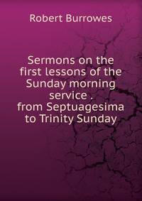 Sermons on the first lessons of the Sunday morning service . from Septuagesima to Trinity Sunday