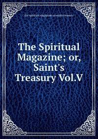 The Spiritual Magazine; or, Saint's Treasury Vol.V