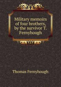 Military memoirs of four brothers, by the survivor T. Fernyhough.