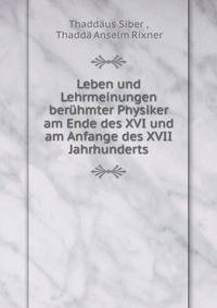 Leben und Lehrmeinungen beruhmter Physiker am Ende des XVI und am Anfange des XVII Jahrhunderts