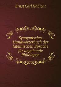 Synoymisches Handworterbuch der lateinischen Sprache fur angehende Philologen