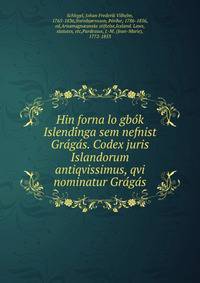 Hin forna lo?gbo?k Islendi?nga sem nefnist Gra?ga?s. Codex juris Islandorum antiqvissimus, qvi nominatur Gra?ga?s