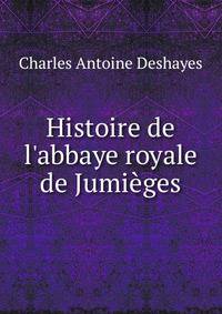 Histoire de l'abbaye royale de Jumi?ges