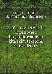 San?-t?s?zy-t?s?zin, ili Troeslovie s litografirovannym kitaiskim tekstom. Perevedeno s .