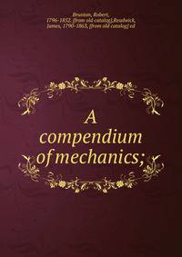 A compendium of mechanics;
