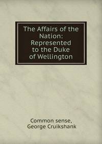 The Affairs of the Nation: Represented to the Duke of Wellington