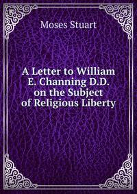 A Letter to William E. Channing D.D. on the Subject of Religious Liberty