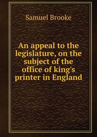 An appeal to the legislature, on the subject of the office of king's printer in England