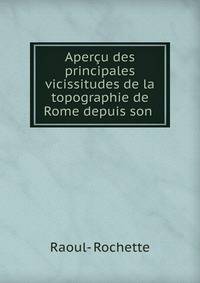 Apercu des principales vicissitudes de la topographie de Rome depuis son .