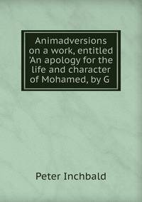 Animadversions on a work, entitled 'An apology for the life and character of Mohamed, by G .