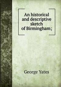 An historical and descriptive sketch of Birmingham;