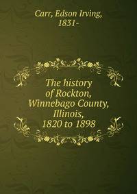 The history of Rockton, Winnebago County, Illinois, 1820 to 1898
