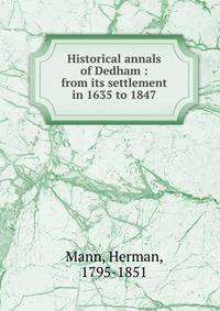 Historical annals of Dedham : from its settlement in 1635 to 1847