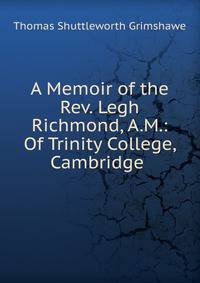 A Memoir of the Rev. Legh Richmond, A.M.: Of Trinity College, Cambridge .