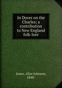In Dover on the Charles; a contribution to New England folk-lore
