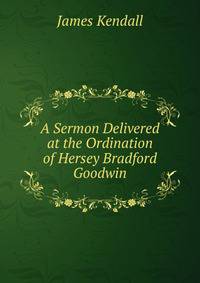 A Sermon Delivered at the Ordination of Hersey Bradford Goodwin