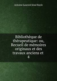 Bibliotheque de therapeutique: ou, Recueil de memoires originaux et des travaux anciens et .