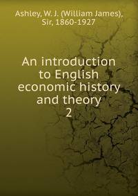 An introduction to English economic history and theory. 2